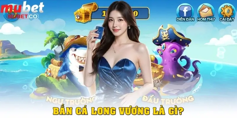 Bắn cá Long Vương – Tựa game săn cá hấp dẫn bậc nhất 2026 1 Bắn cá Long Vương là gì?