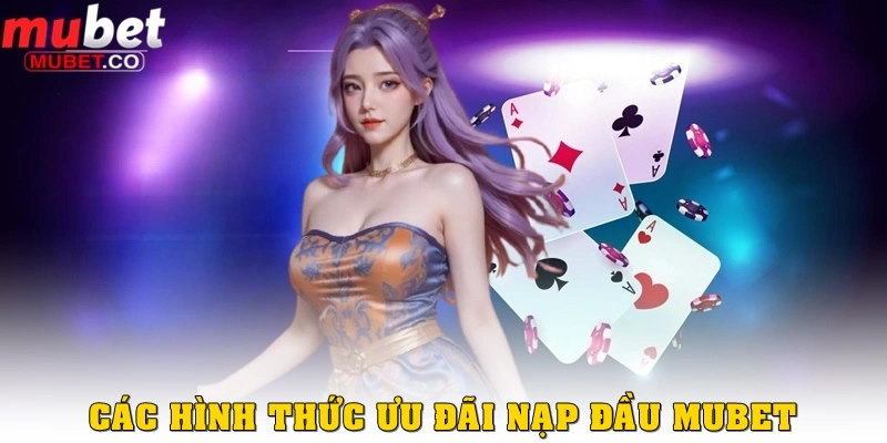 Khuyến mãi Đăng ký nạp đầu – Ưu đãi hấp dẫn cho tân binh 3 Các hình thức khuyến mãi Đăng ký nạp đầu ở Mubet