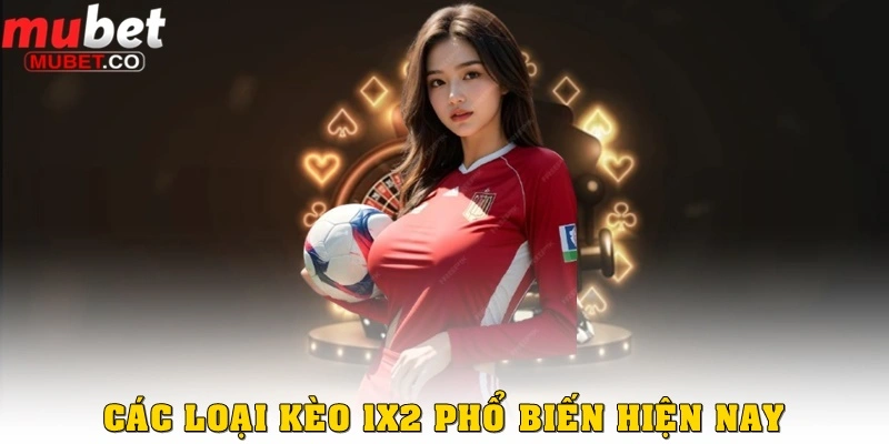 Kèo 1x2 – Chi tiết loại kèo bóng đá đơn giản và dễ chơi nhất 3 Các loại kèo 1x2 được dùng nhiều hiện nay