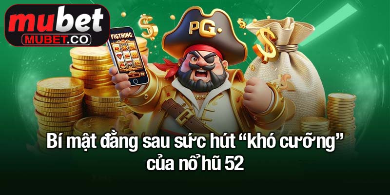 Săn Jackpot cùng nổ hũ 52 - Đổi đời chỉ sau một vòng quay 1 Bí mật đằng sau sức hút “khó cưỡng” của nổ hũ 52