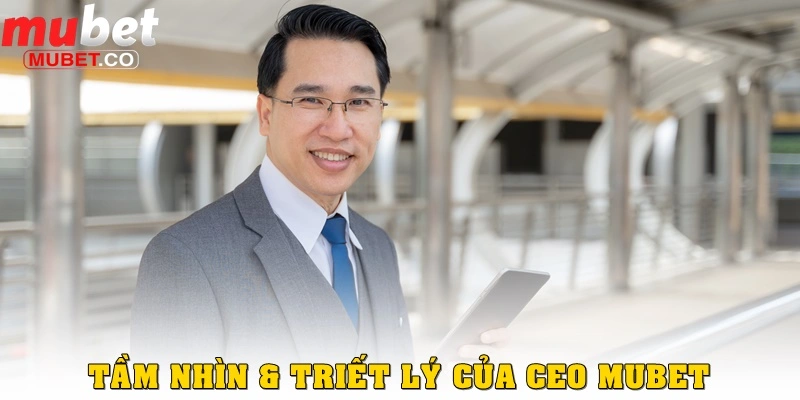 CEO Mubet – Lê Hoàng Nam, Nhà Lãnh Đạo Đầy Bản Lĩnh 2 Tầm nhìn và triết lý quản trị của CEO Mubet