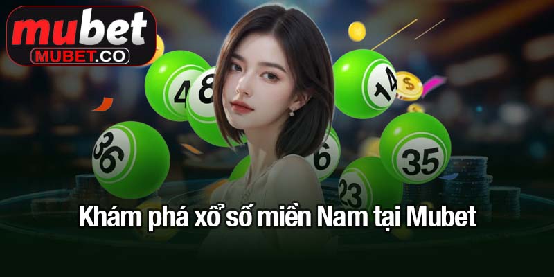 Xổ số miền Nam - Cửa ngõ vàng cho những ai yêu thích may rủi 1 Khám phá xổ số miền Nam tại Mubet